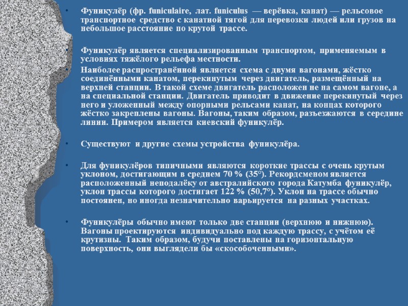 Фуникулёр (фр. funiculaire, лат. funiculus — верёвка, канат) — рельсовое транспортное средство с канатной